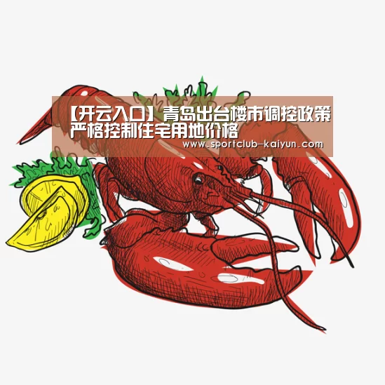 【开云入口】青岛出台楼市调控政策 严格控制住宅用地价格(图1) 开云登录